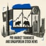 PRE-MARKET TAIWANESE AND SINGAPOREAN STOCK NEWS